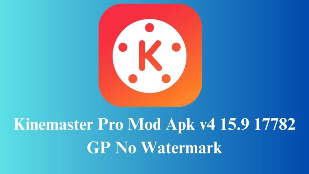 Kinemaster Pro Mod Apk v4 15.9 17782 GP No Watermark